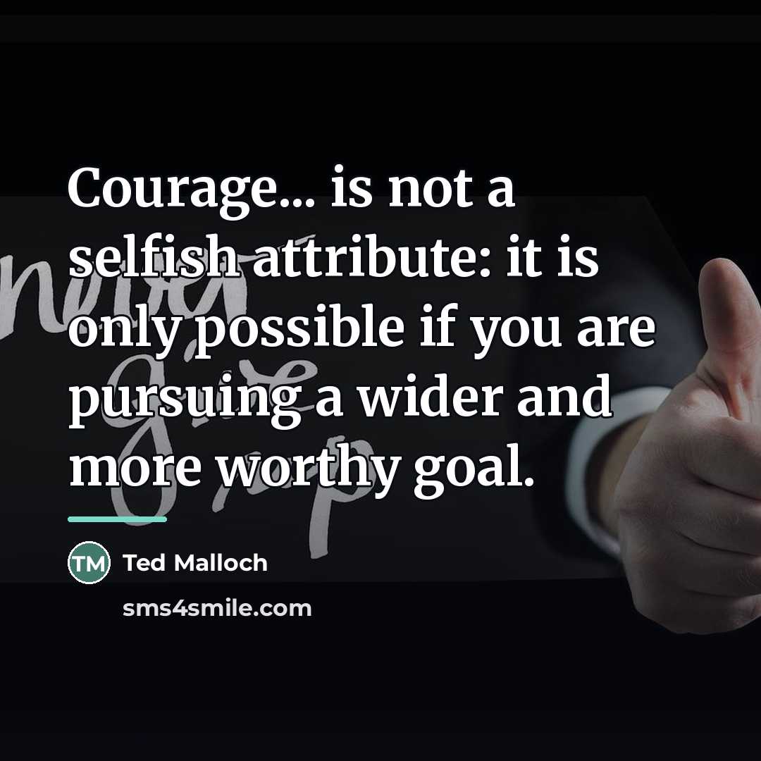 “Courage... is not a selfish attribute: it is only possible…” quote by Ted Malloch