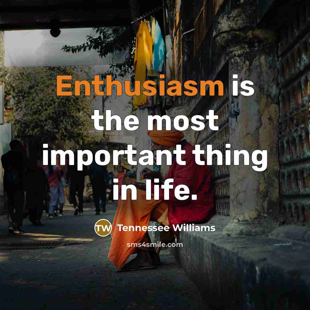 “Enthusiasm is the most important thing in life.…” quote by Tennessee Williams