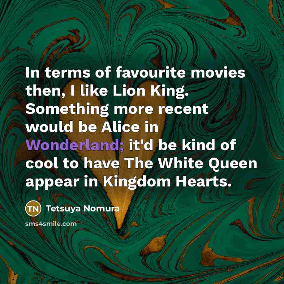 “In terms of favourite movies then, I like Lion King.…” quote by Tetsuya Nomura