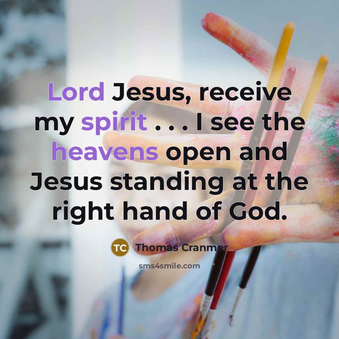 “Lord Jesus, receive my spirit . . . I see…” quote by Thomas Cranmer