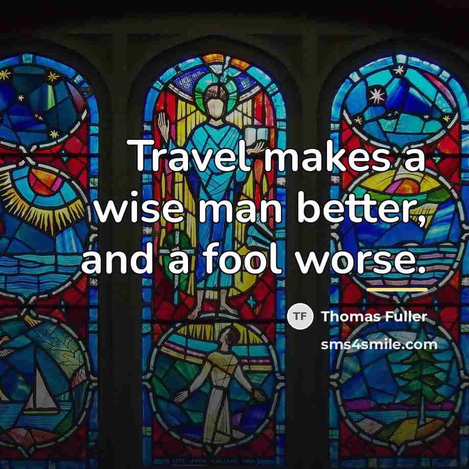 “Travel makes a wise man better, and a fool worse.…” quote by Thomas Fuller