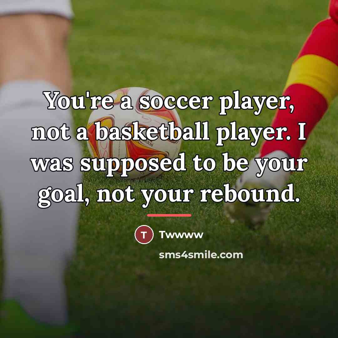 “You're a soccer player, not a basketball player. I was…” quote by Twwww