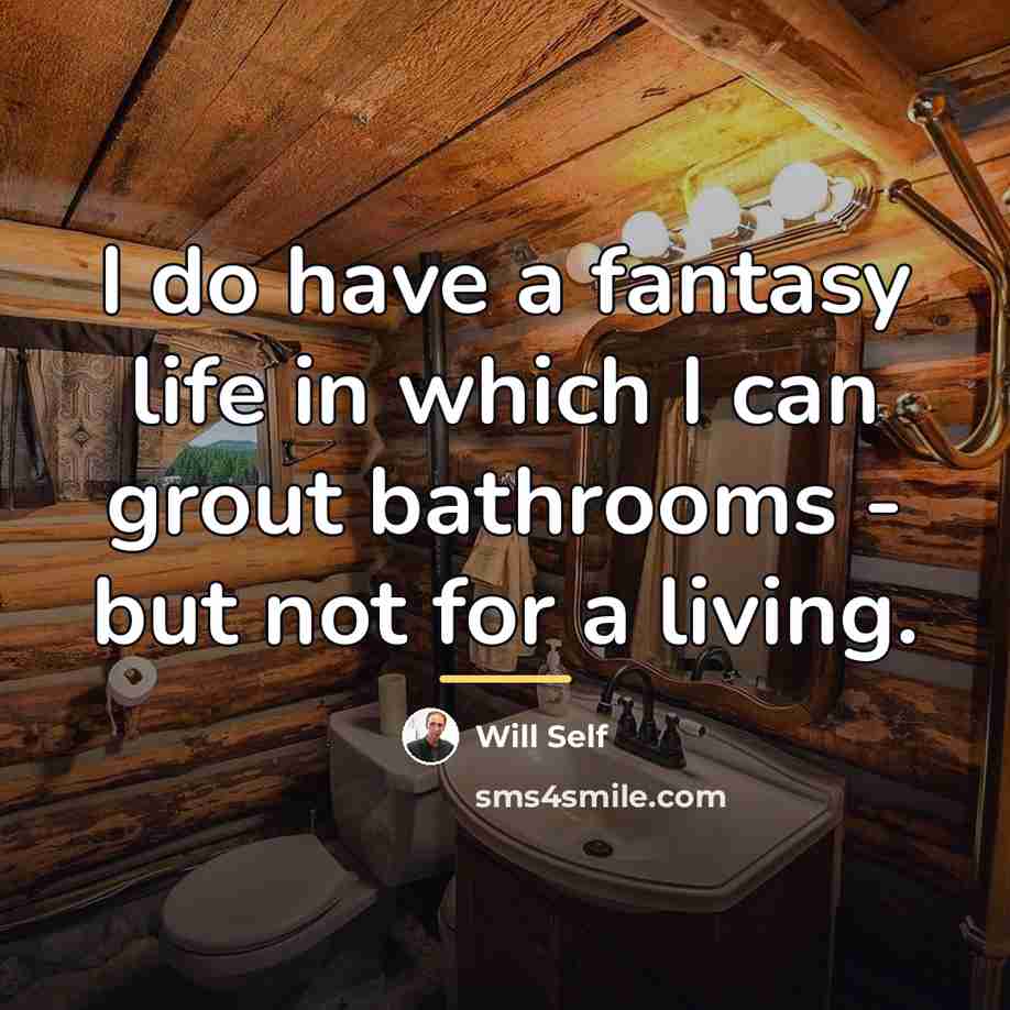 “I do have a fantasy life in which I can…” quote by Will Self