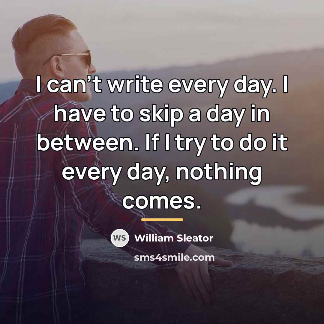 “I can't write every day. I have to skip a…” quote by William Sleator