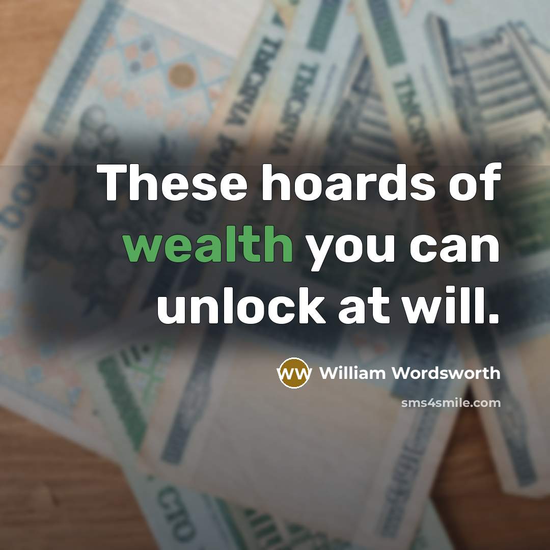 “These hoards of wealth you can unlock at will.…” quote by William Wordsworth