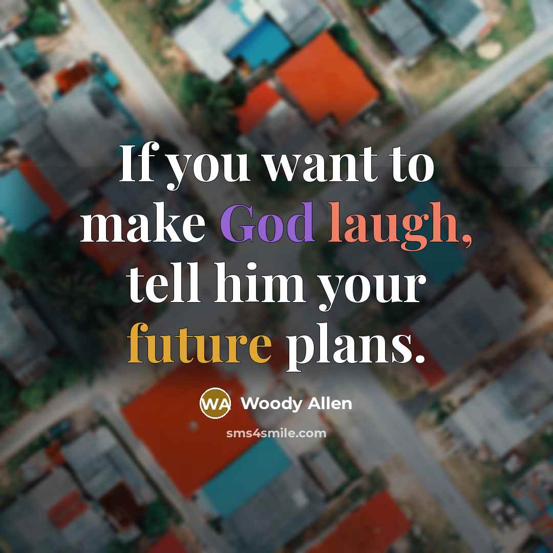 “If you want to make God laugh, tell him your…” quote by Woody Allen