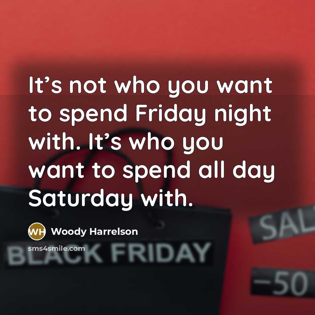 “It’s not who you want to spend Friday night with. It’s who you want to spend all day Saturday with.” quote by Woody Harrelson