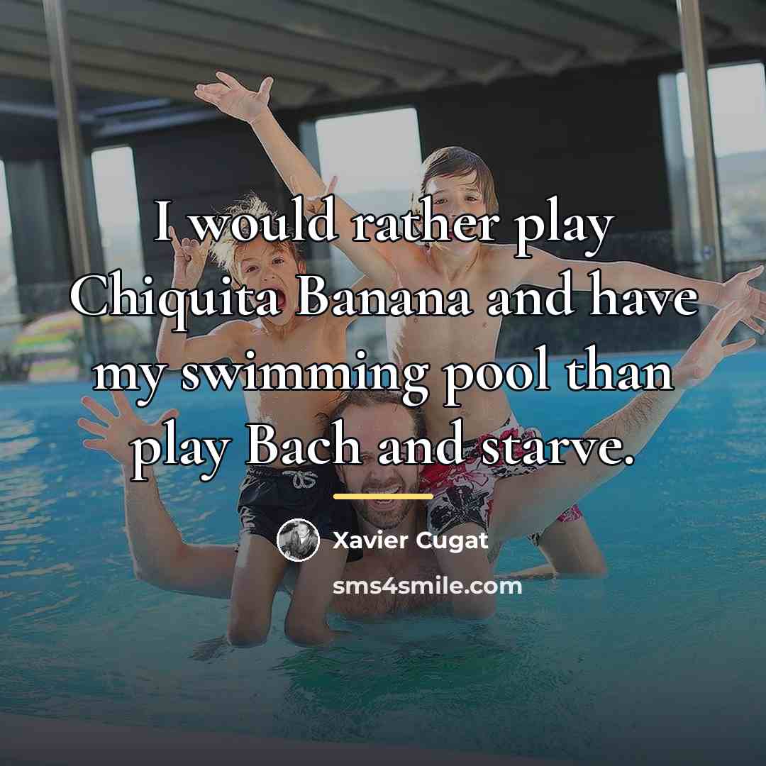 “I would rather play Chiquita Banana and have my swimming…” quote by Xavier Cugat