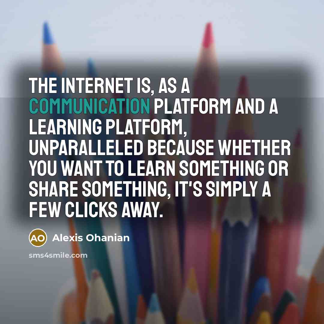 “The Internet is, as a communication platform and a learning…” quote by Alexis Ohanian