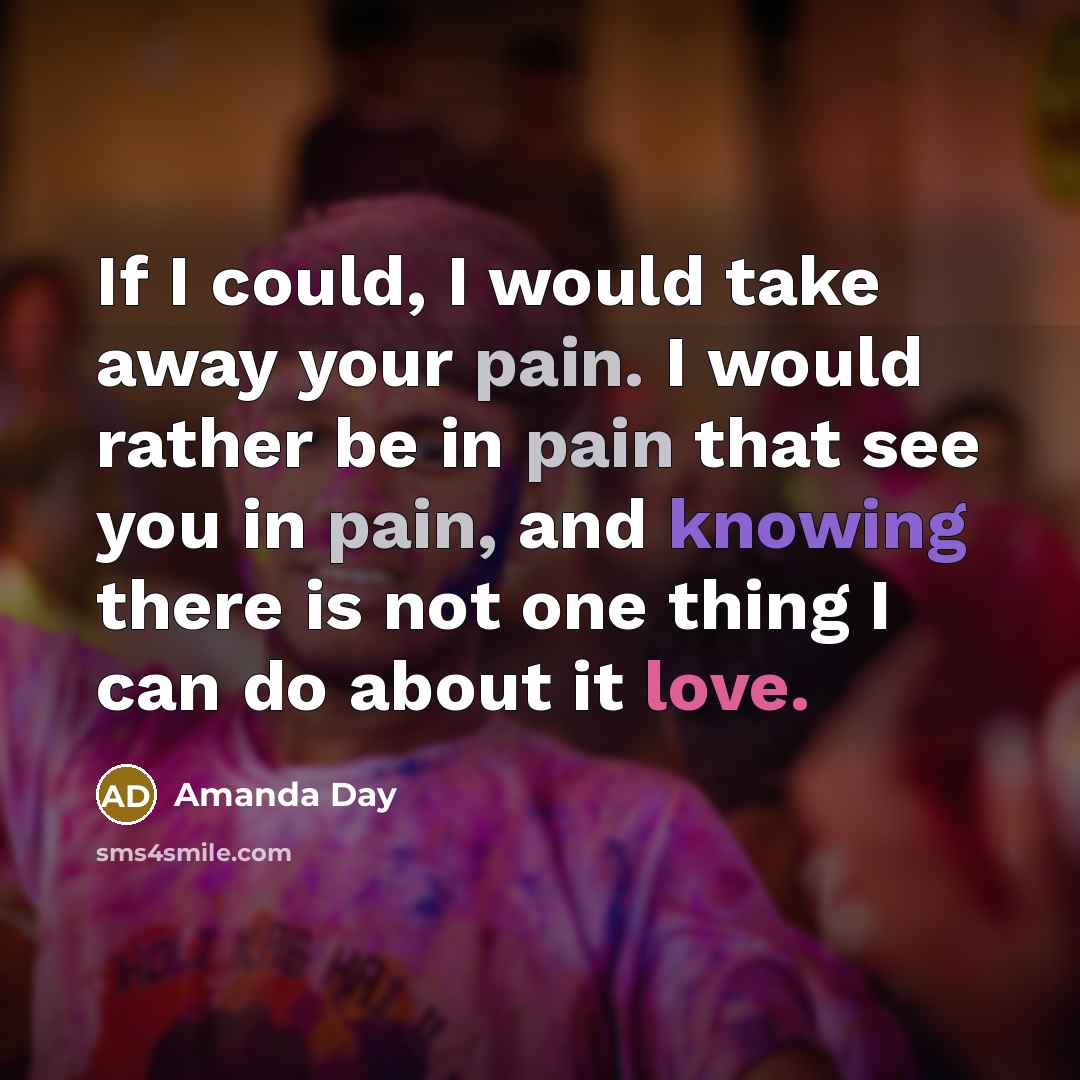 “If I could, I would take away your pain. I…” quote by Amanda Day