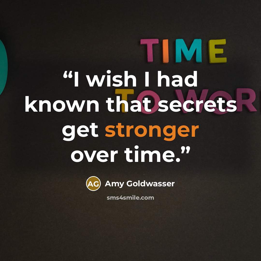 “I wish I had known that secrets get stronger over time.” quote by Amy Goldwasser
