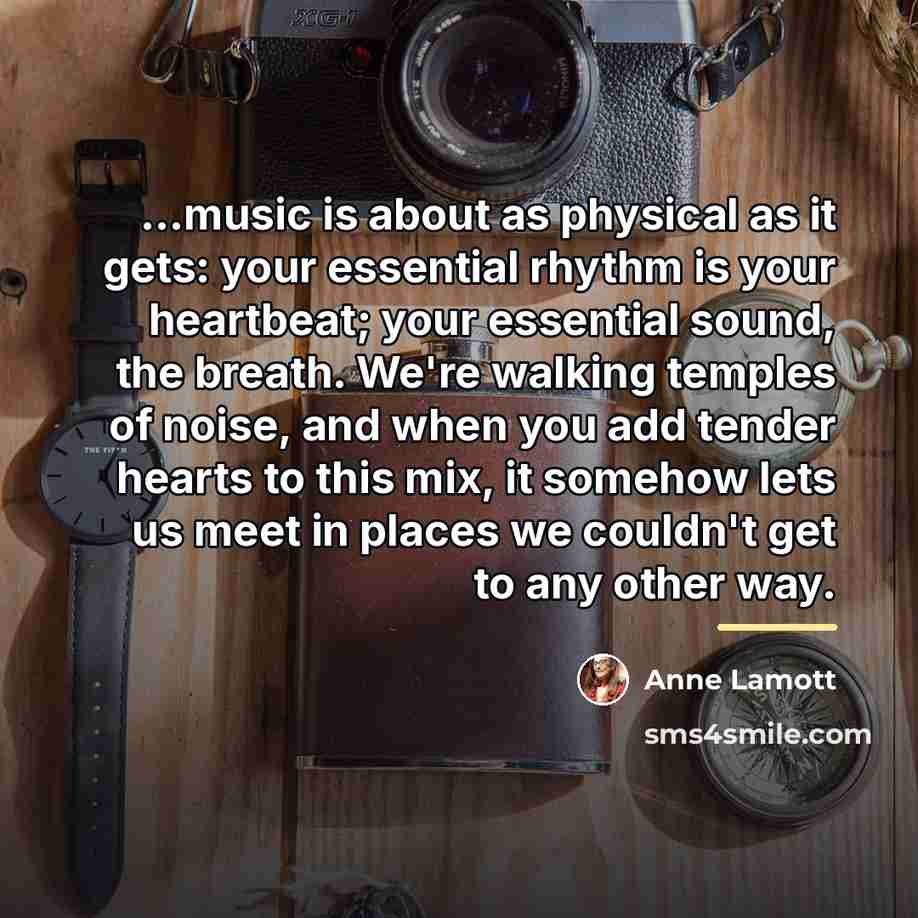 “...music is about as physical as it gets: your essential…” quote by Anne Lamott