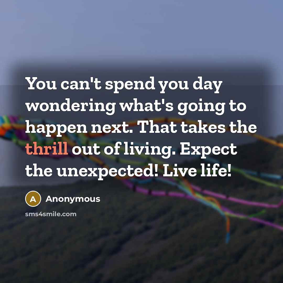 “You can't spend you day wondering what's going to happen…” quote by Anonymous