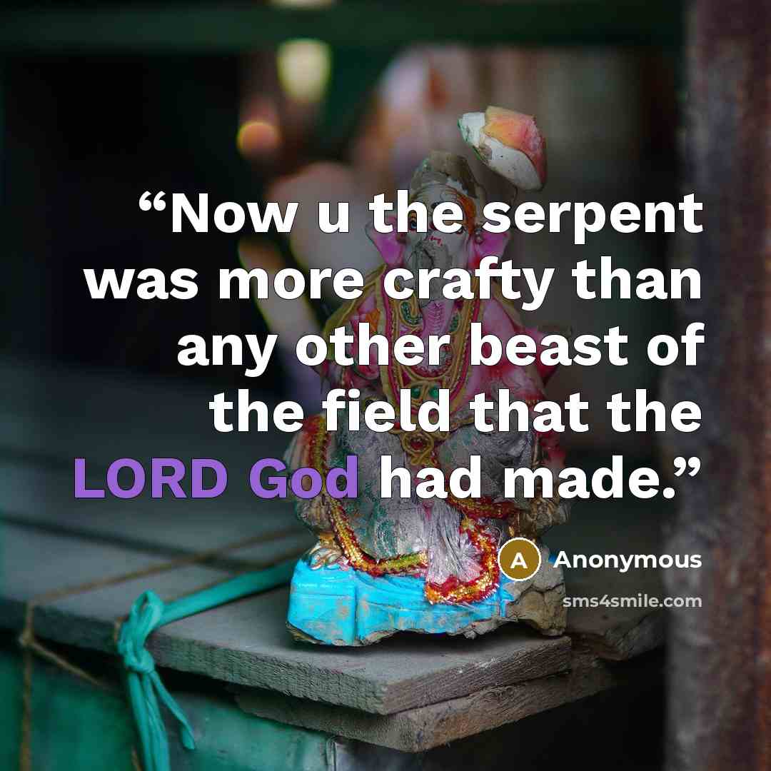 “Now u the serpent was more crafty than any other beast of the field that the LORD God had made.” quote by Anonymous