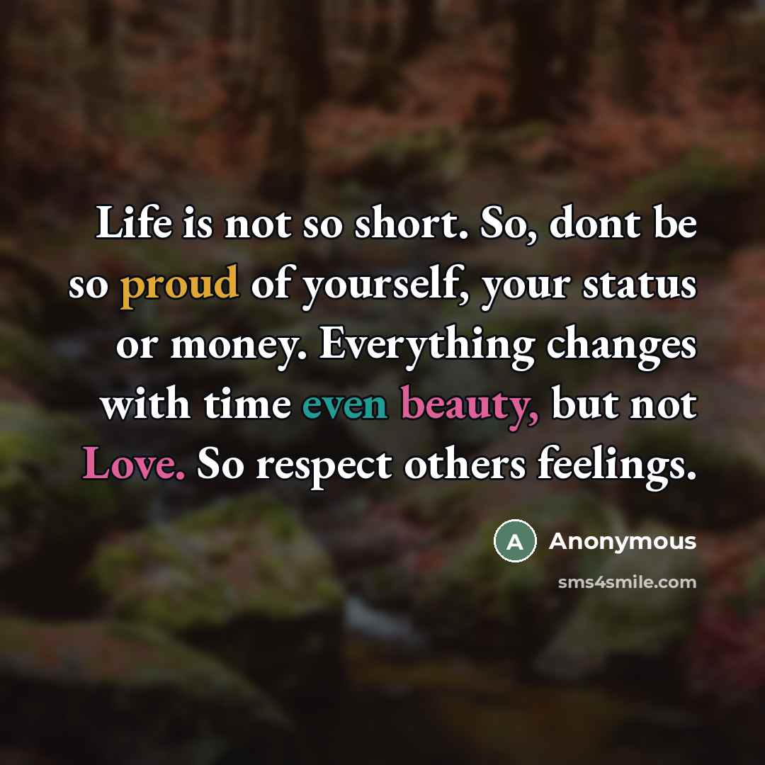“Life is not so short. So, dont be so proud…” quote by Anonymous