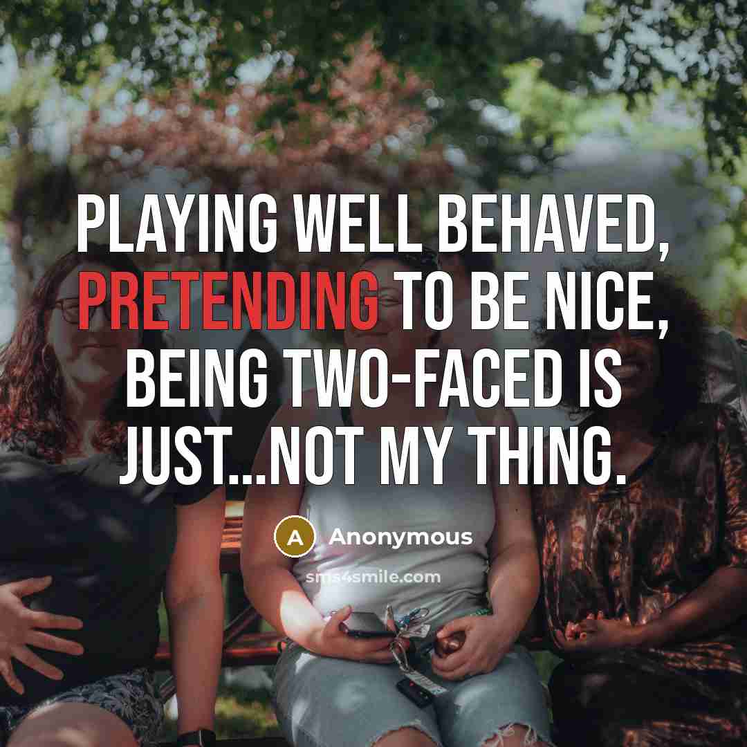 “Playing well behaved, pretending to be nice, being two-faced is just…not my thing.” quote by Anonymous