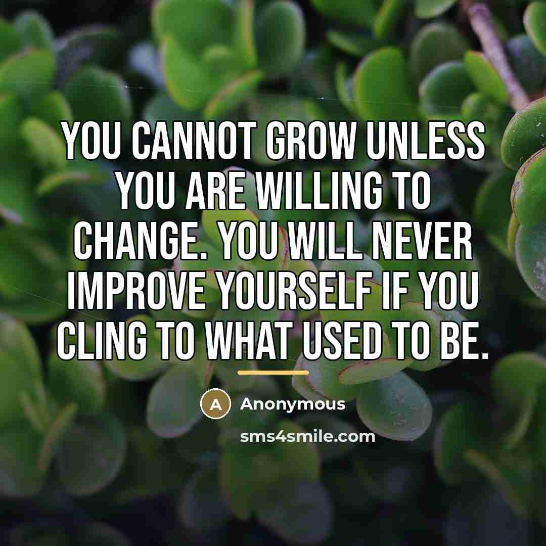 “You cannot grow unless you are willing to change. You…” quote by Anonymous
