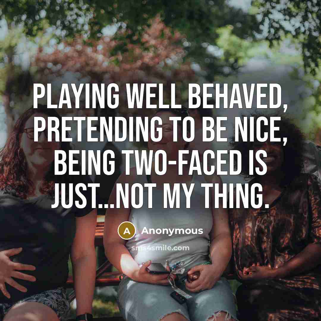 “Playing well behaved, pretending to be nice, being two-faced is…” quote by Anonymous