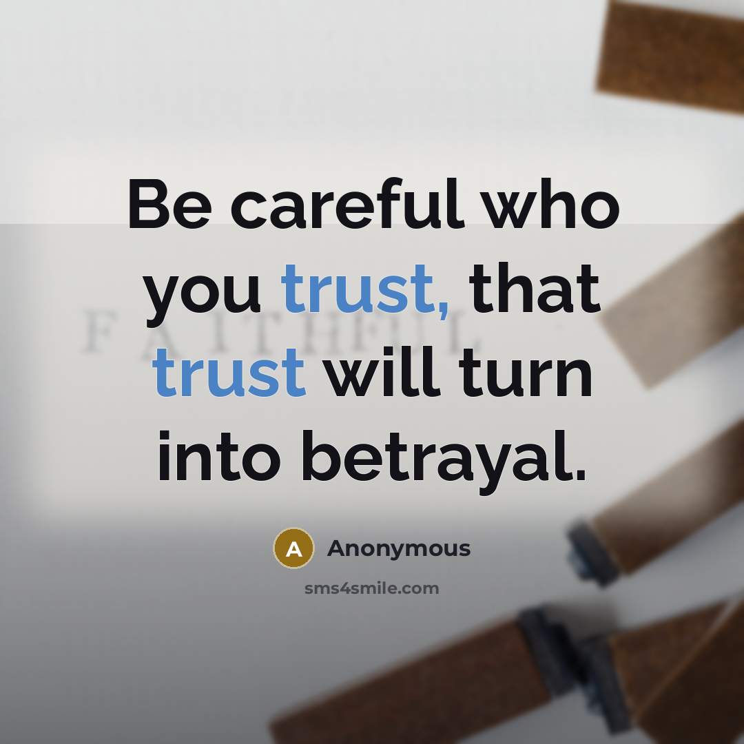 “Be careful who you trust, that trust will turn into…” quote by Anonymous