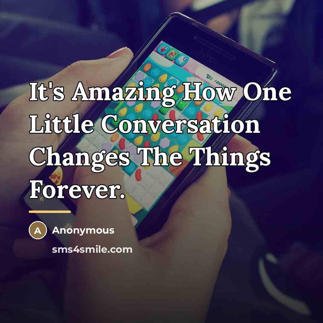 “It's Amazing How One Little Conversation Changes The Things Forever.…” quote by Anonymous