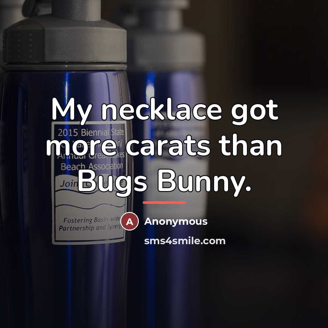 “My necklace got more carats than Bugs Bunny.…” quote by Anonymous