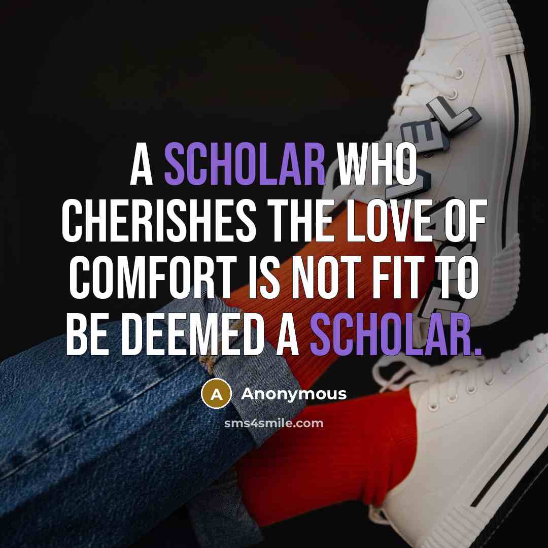 “A scholar who cherishes the love of comfort is not…” quote by Anonymous