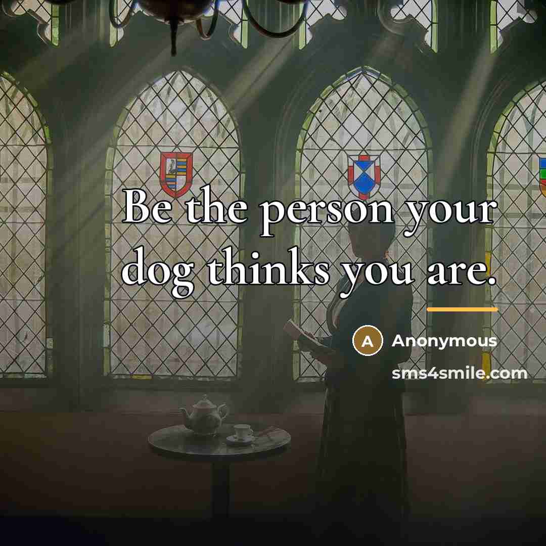 “Be the person your dog thinks you are.…” quote by John W. Stephens