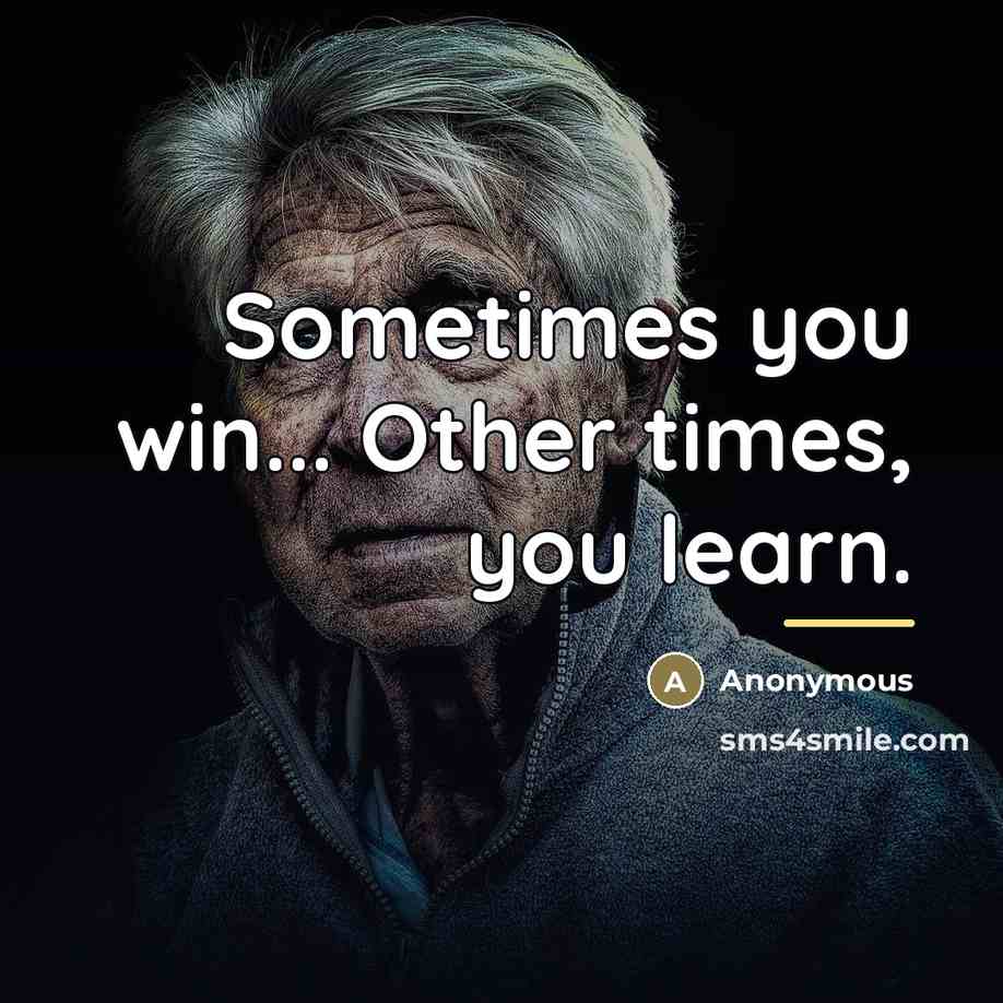 “Sometimes you win... Other times, you learn.…” quote by Anonymous