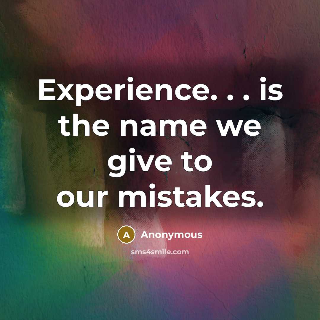 “Experience. . . is the name we give to our…” quote by Anonymous