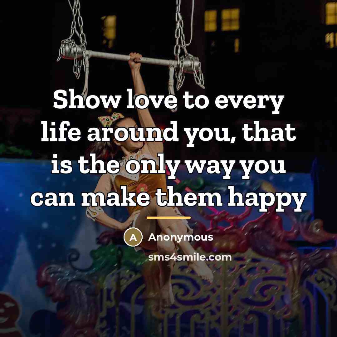 “Show love to every life around you, that is the…” quote by Anonymous