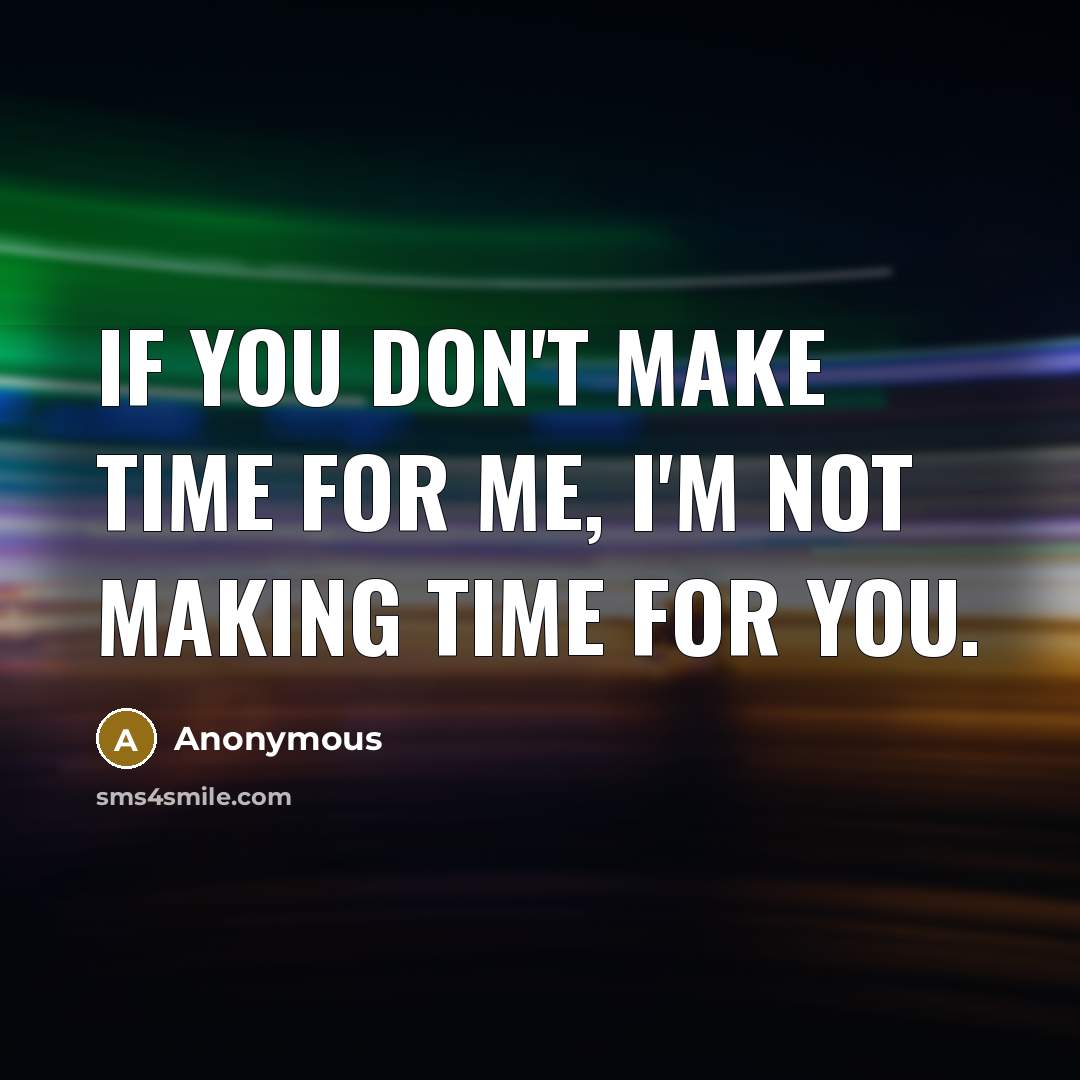 “If you don't make time for me, I'm not making…” quote by Anonymous
