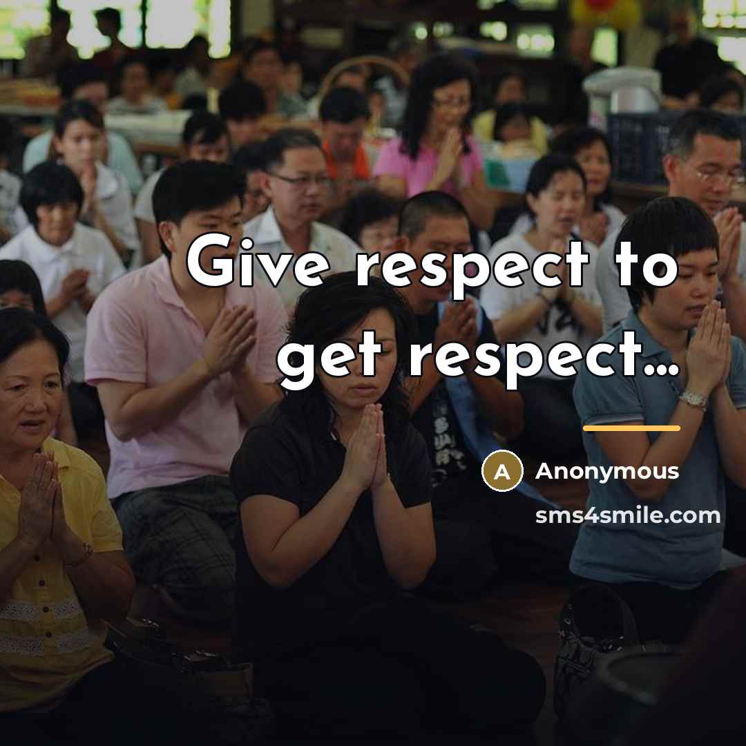 “Give respect to get respect...…” quote by Anonymous