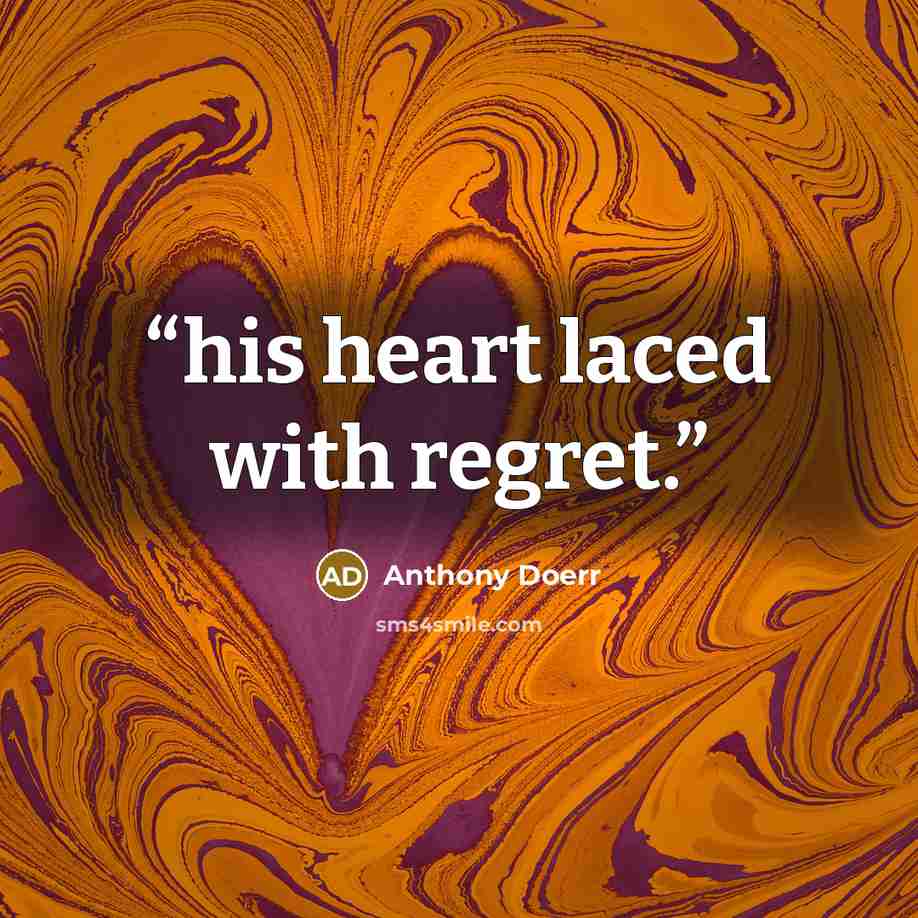 “his heart laced with regret.” quote by Anthony Doerr