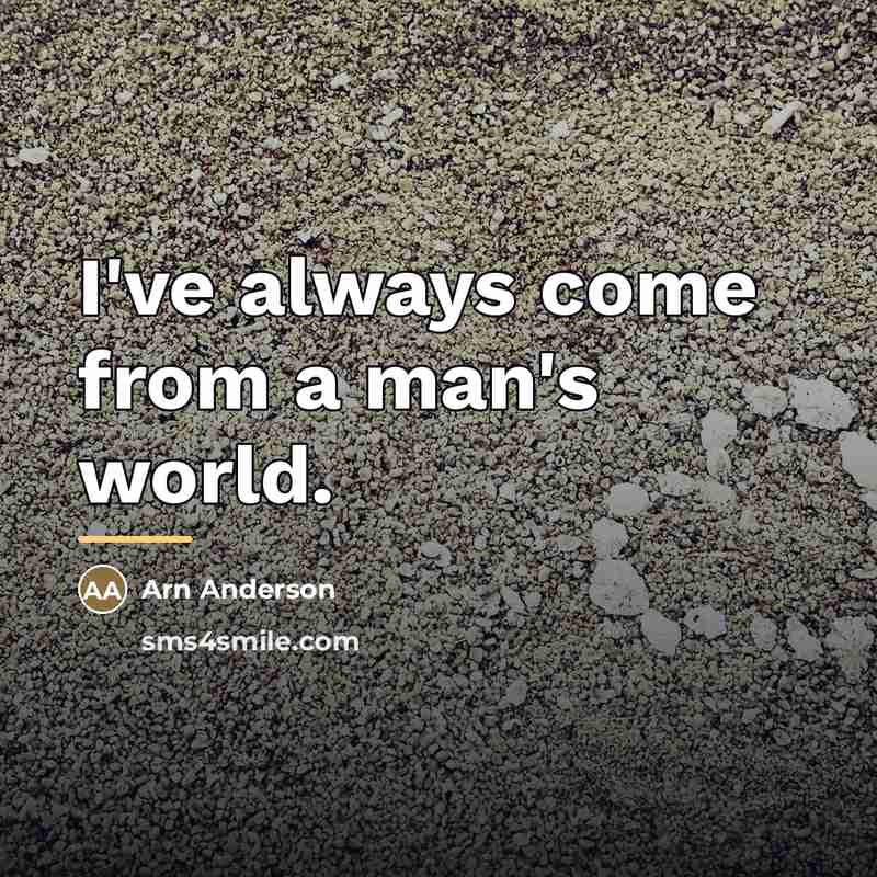“I've always come from a man's world.…” quote by Arn Anderson