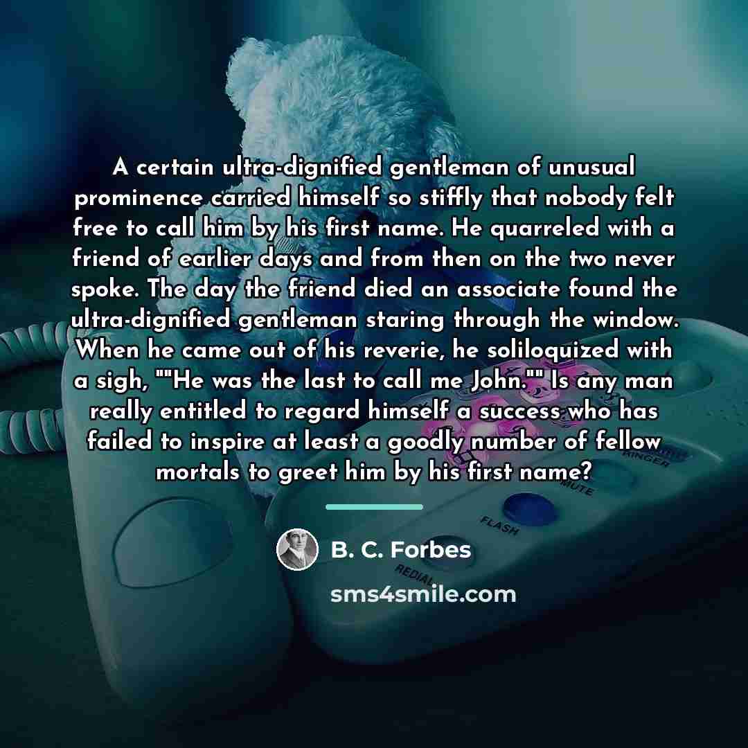 “A certain ultra-dignified gentleman of unusual prominence carried himself so…” quote by B. C. Forbes