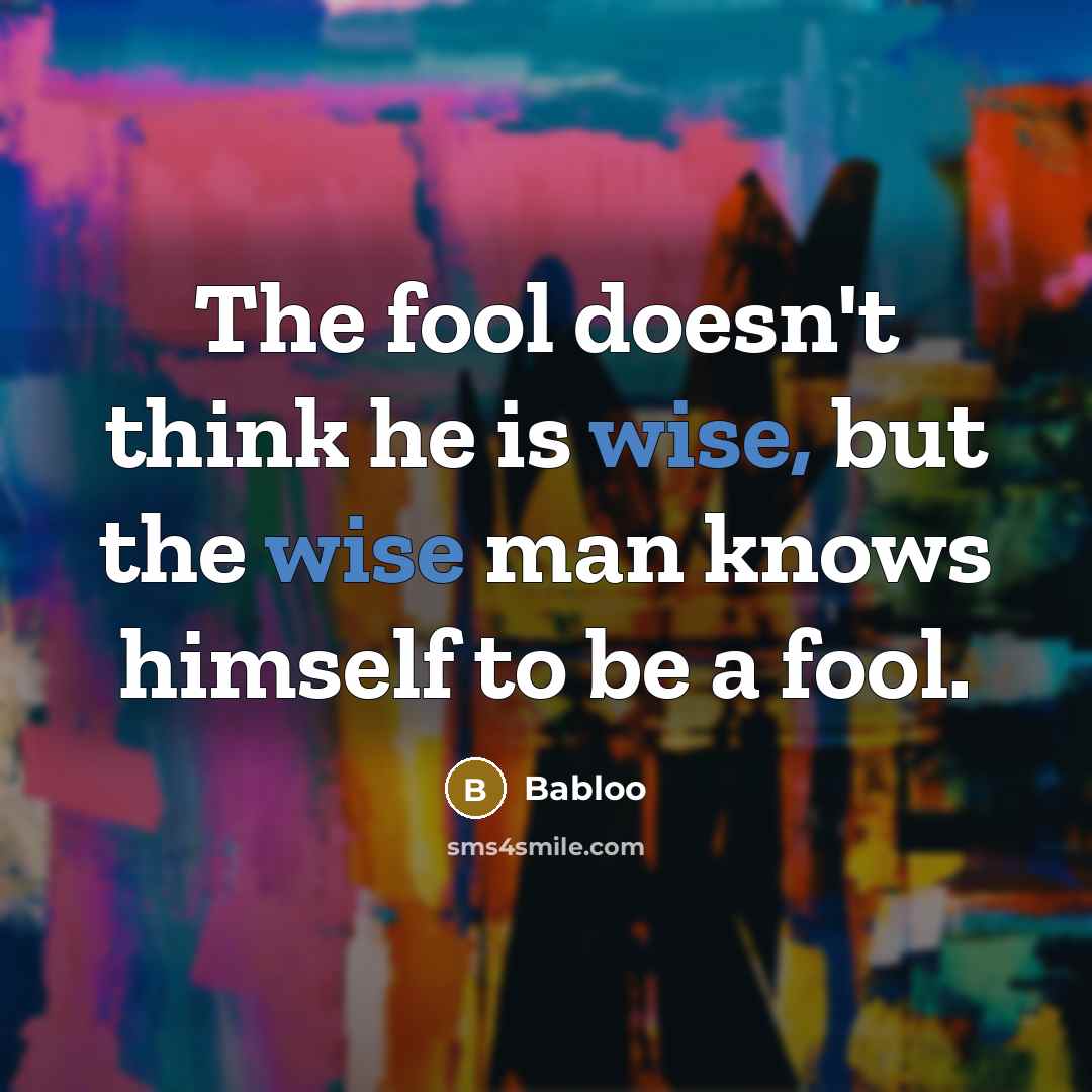 “The fool doesn't think he is wise, but the wise…” quote by Babloo