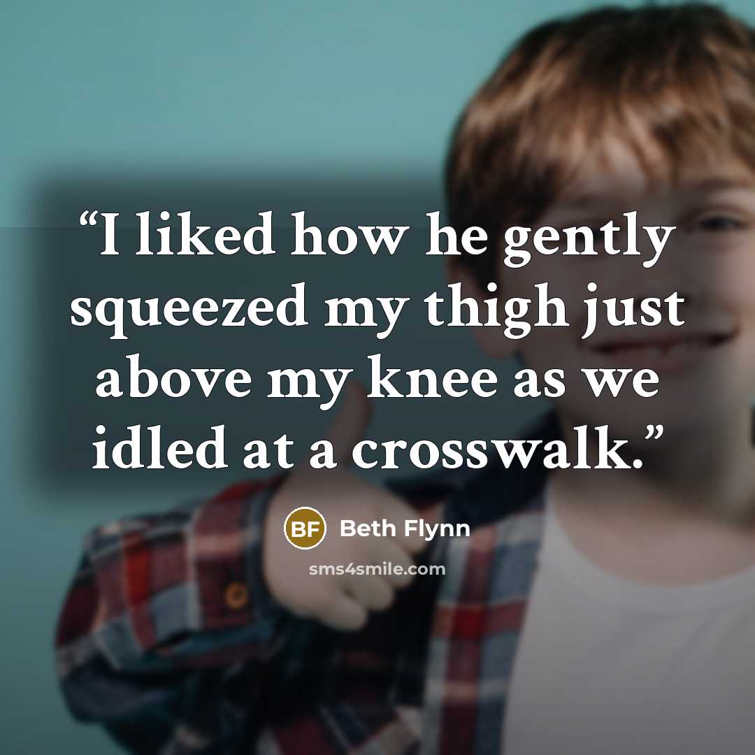 “I liked how he gently squeezed my thigh just above my knee as we idled at a crosswalk.” quote by Beth Flynn