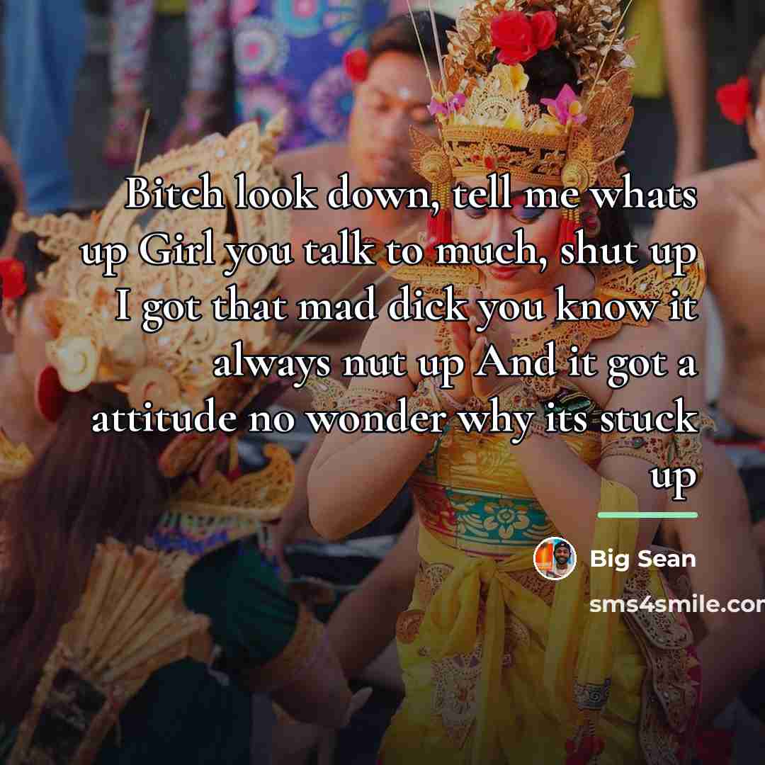 “Bitch look down, tell me whats up Girl you talk…” quote by Big Sean