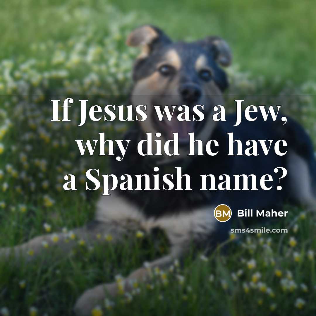 “If Jesus was a Jew, why did he have a…” quote by Bill Maher