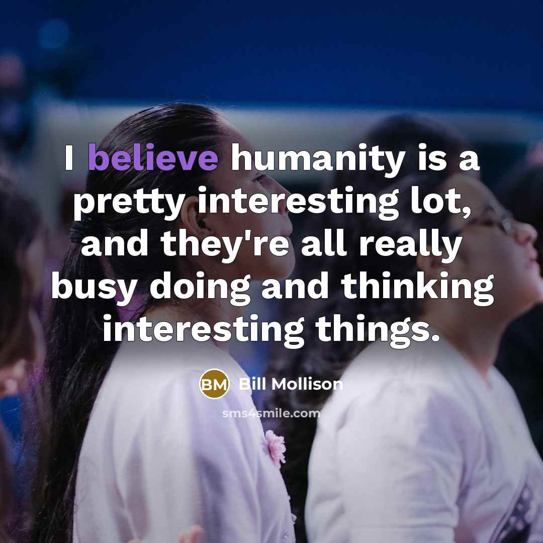 “I believe humanity is a pretty interesting lot, and they're…” quote by Bill Mollison