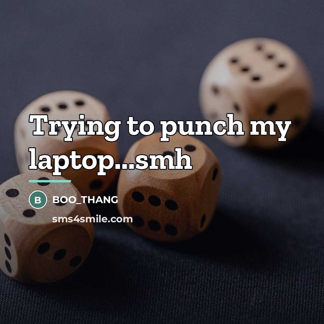 “Trying to punch my laptop...smh…” quote by BOO_THANG
