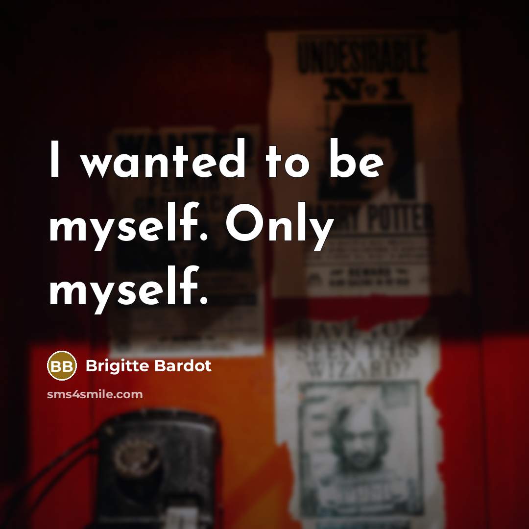 “I wanted to be myself. Only myself.…” quote by Brigitte Bardot