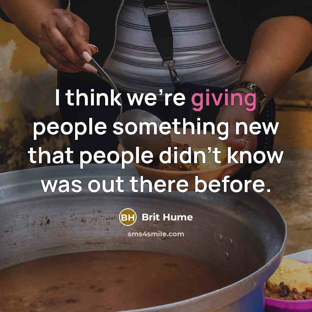 “I think we're giving people something new that people didn't…” quote by Brit Hume