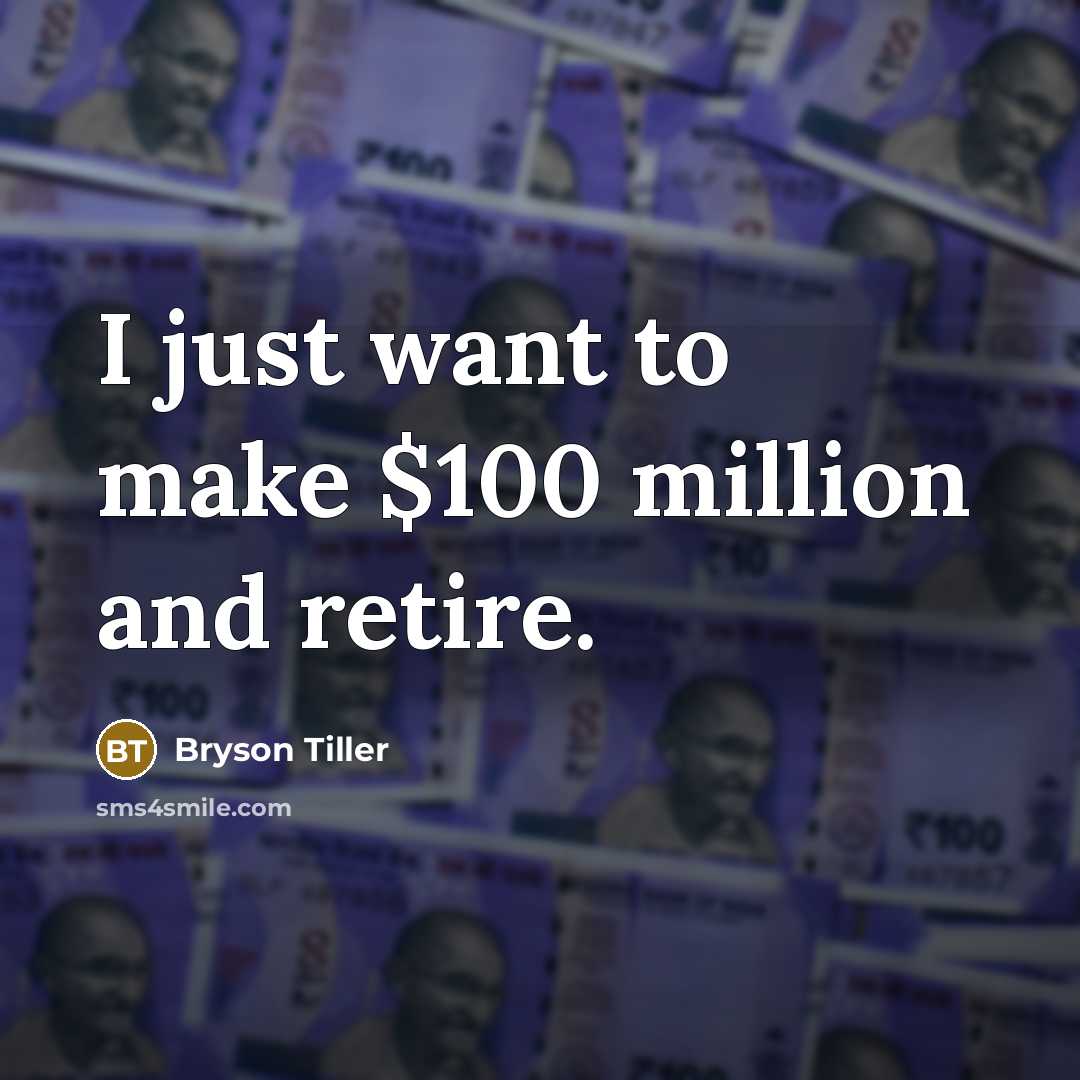 “I just want to make $100 million and retire.…” quote by Bryson Tiller