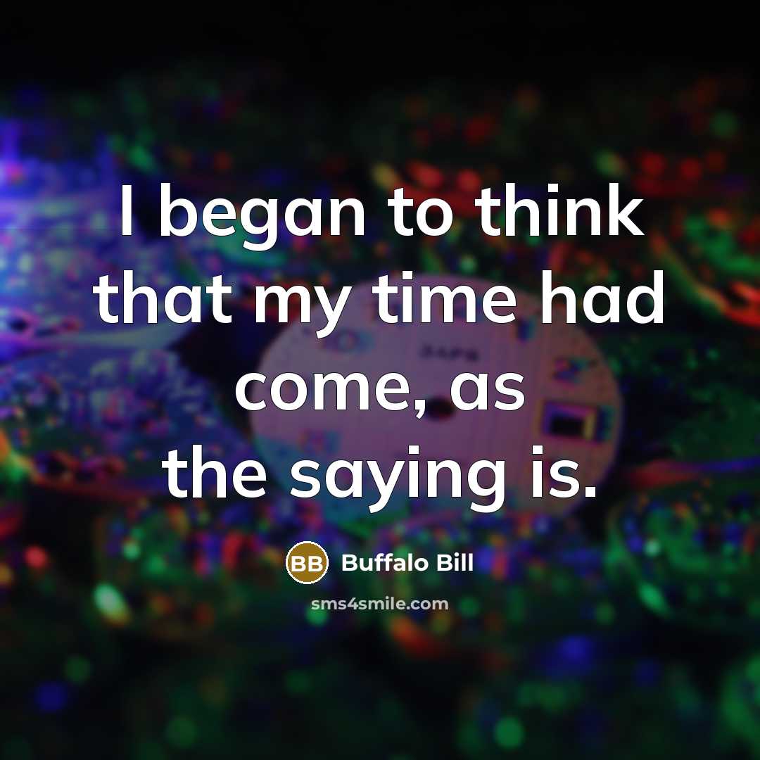 “I began to think that my time had come, as…” quote by Buffalo Bill