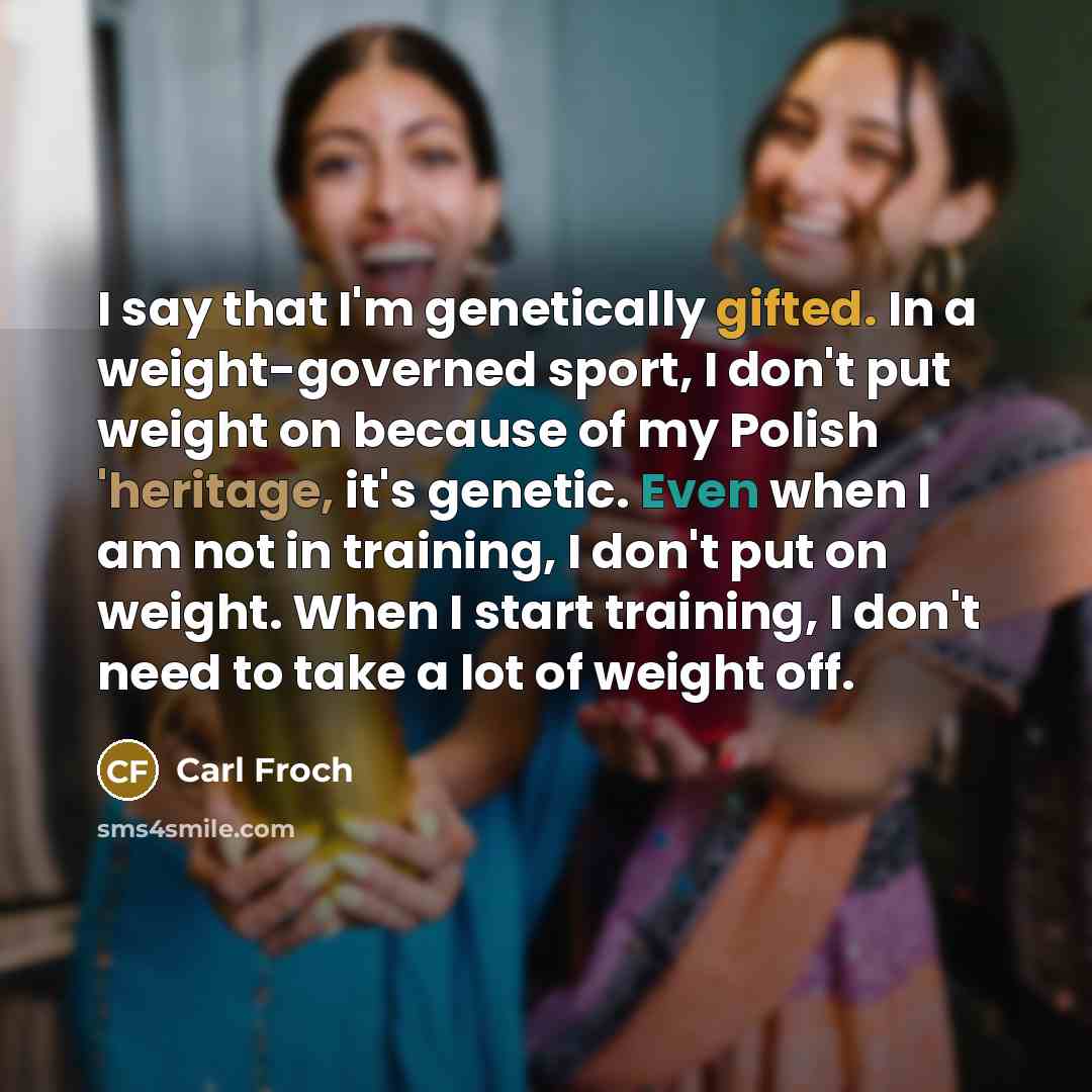 “I say that I'm genetically gifted. In a weight-governed sport,…” quote by Carl Froch