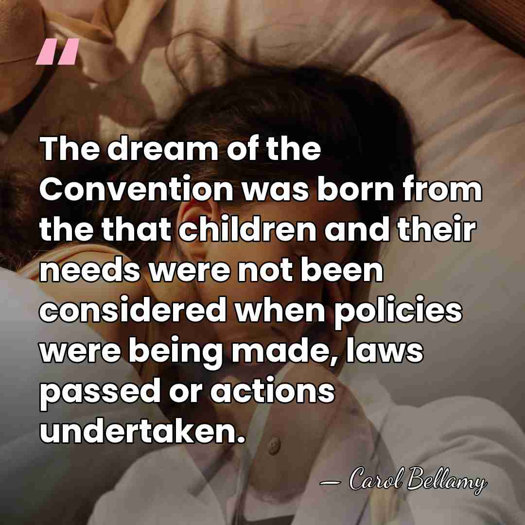 The dream of the Convention was born from the that children and&hellip; - Carol Bellamy