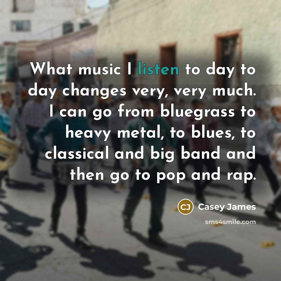 “What music I listen to day to day changes very,…” quote by Casey James