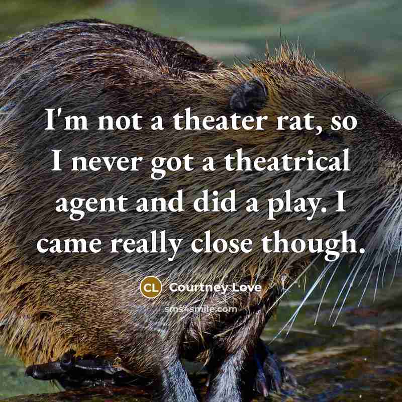 “I'm not a theater rat, so I never got a…” quote by Courtney Love