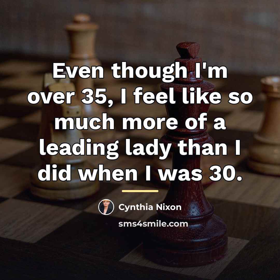 “Even though I'm over 35, I feel like so much…” quote by Cynthia Nixon